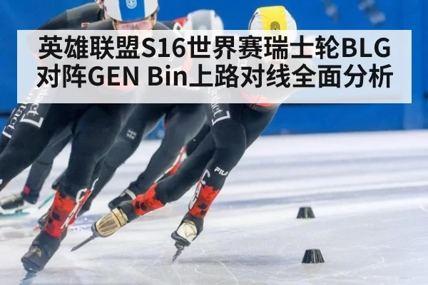 英雄联盟S16世界赛瑞士轮BLG对阵GEN Bin上路对线全面分析